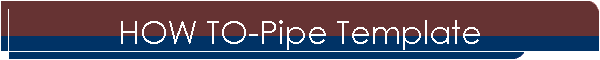 HOW TO-Pipe Template